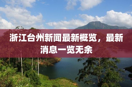 浙江台州新闻最新概览，最新消息一览无余