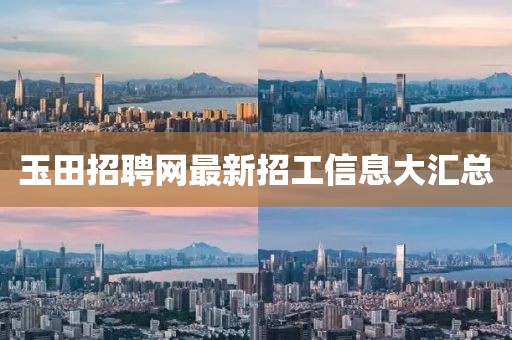 玉田招聘网最新招工信息大汇总