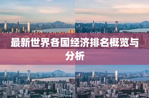 最新世界各国经济排名概览与分析
