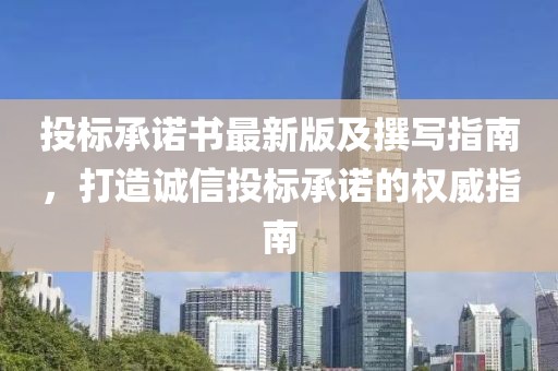 投标承诺书最新版及撰写指南，打造诚信投标承诺的权威指南