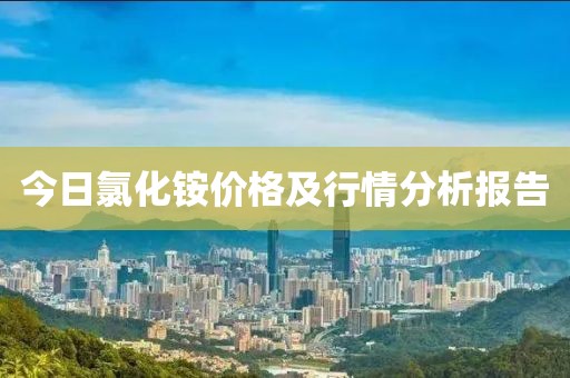 今日氯化铵价格及行情分析报告