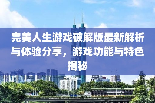 完美人生游戏破解版最新解析与体验分享，游戏功能与特色揭秘