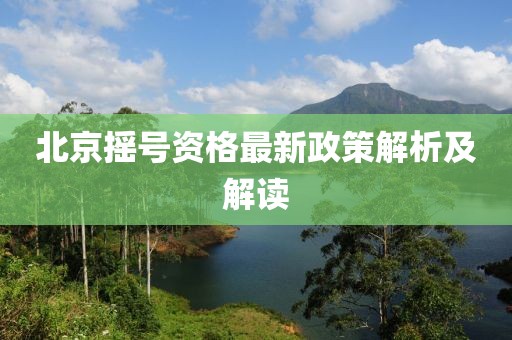 北京摇号资格最新政策解析及解读