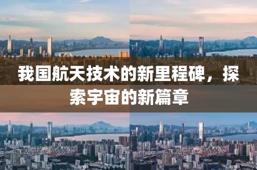 我国航天技术的新里程碑，探索宇宙的新篇章
