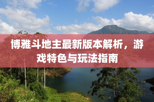 博雅斗地主最新版本解析，游戏特色与玩法指南