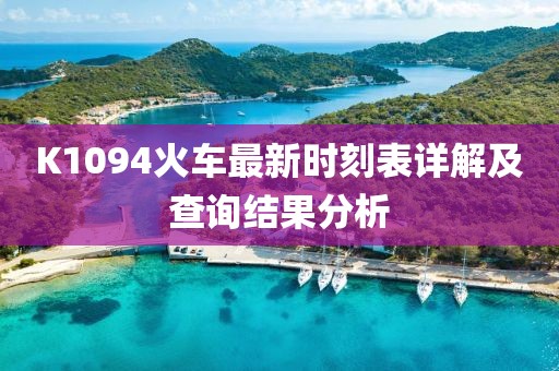 K1094火车最新时刻表详解及查询结果分析