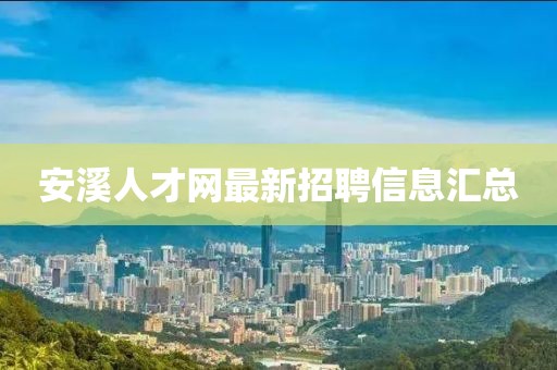 安溪人才网最新招聘信息汇总