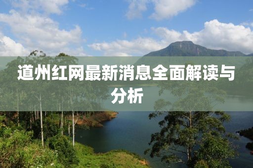 道州红网最新消息全面解读与分析