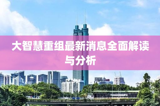 大智慧重组最新消息全面解读与分析
