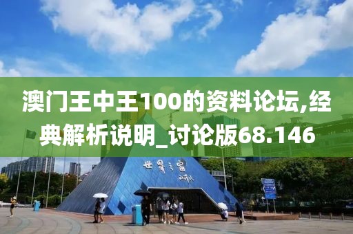 澳门王中王100的资料论坛,经典解析说明_讨论版68.146