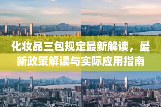 化妆品三包规定最新解读，最新政策解读与实际应用指南