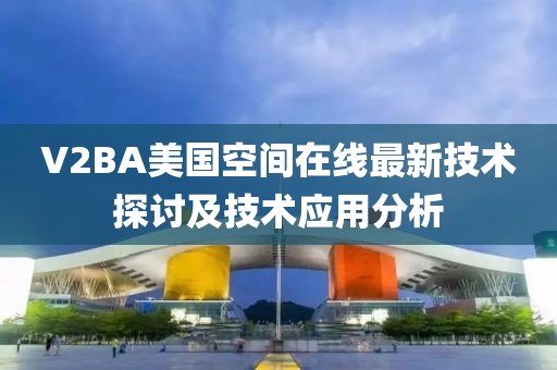 V2BA美国空间在线最新技术探讨及技术应用分析