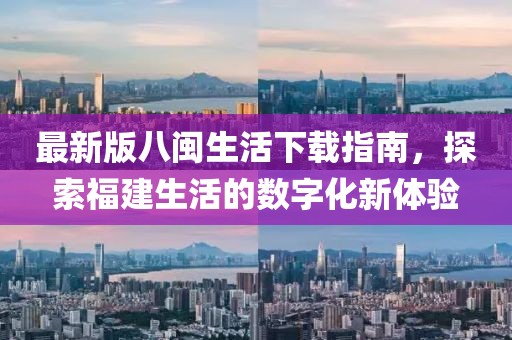 最新版八闽生活下载指南，探索福建生活的数字化新体验