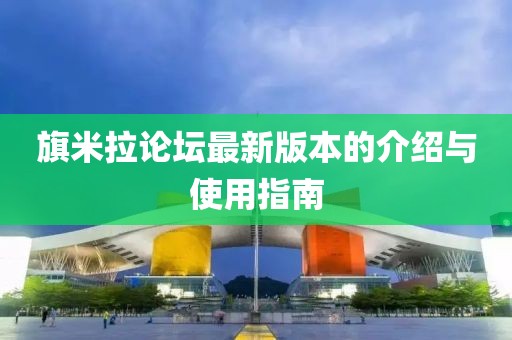 旗米拉论坛最新版本的介绍与使用指南