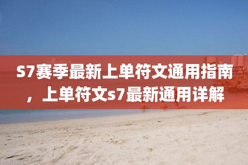 S7赛季最新上单符文通用指南，上单符文s7最新通用详解