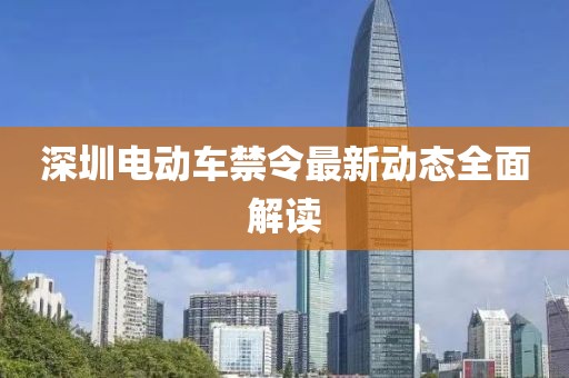 深圳电动车禁令最新动态全面解读