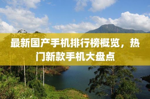 最新国产手机排行榜概览，热门新款手机大盘点