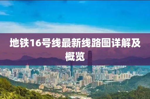 地铁16号线最新线路图详解及概览