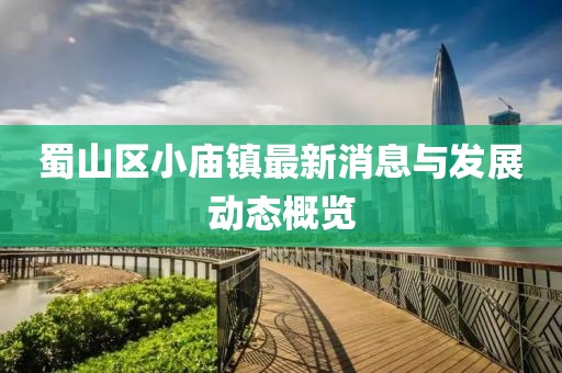 蜀山区小庙镇最新消息与发展动态概览