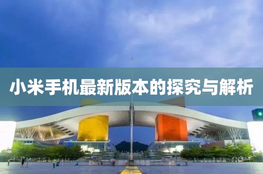 小米手机最新版本的探究与解析