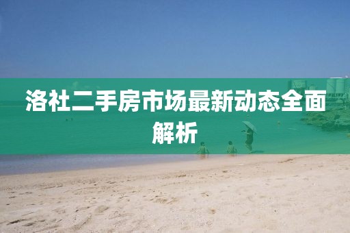 洛社二手房市场最新动态全面解析