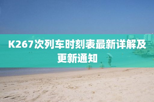 K267次列车时刻表最新详解及更新通知
