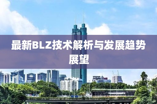 最新BLZ技术解析与发展趋势展望