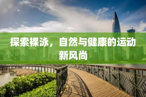 探索裸泳，自然与健康的运动新风尚
