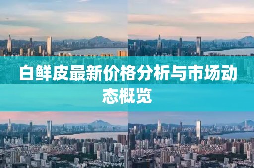 白鲜皮最新价格分析与市场动态概览
