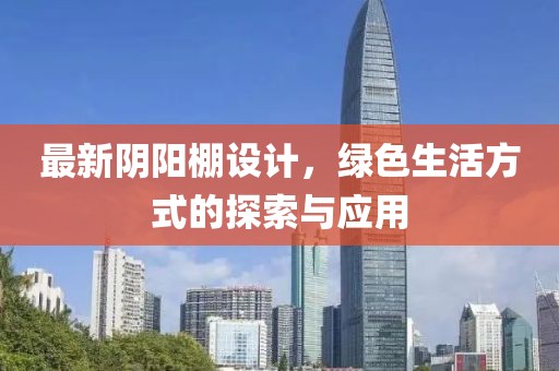 最新阴阳棚设计，绿色生活方式的探索与应用