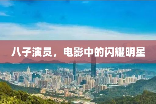 八子演员，电影中的闪耀明星