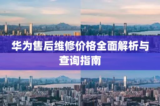 华为售后维修价格全面解析与查询指南