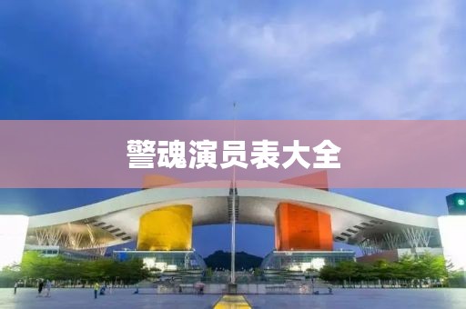 警魂演员表大全