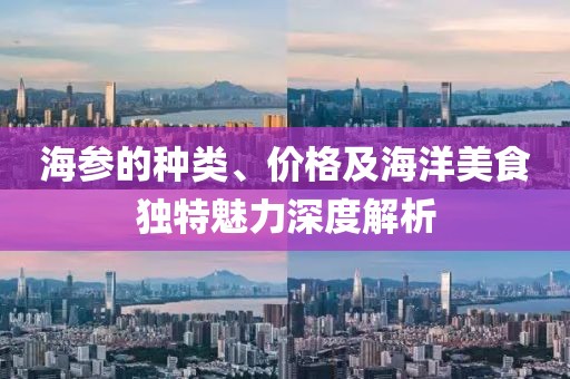 海参的种类、价格及海洋美食独特魅力深度解析