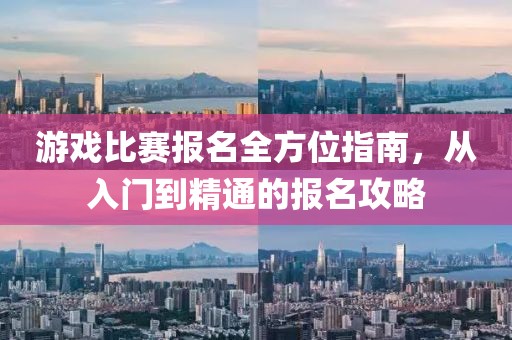 游戏比赛报名全方位指南，从入门到精通的报名攻略