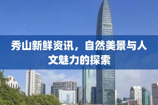 秀山新鲜资讯，自然美景与人文魅力的探索