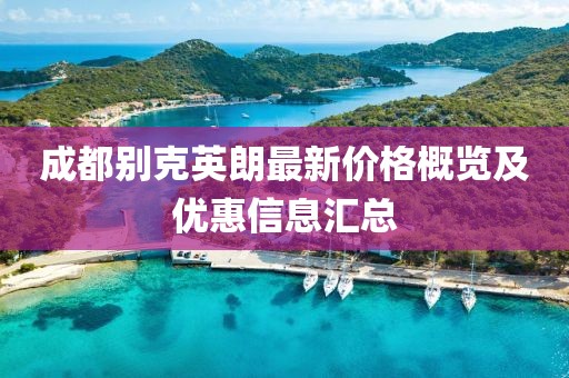 成都别克英朗最新价格概览及优惠信息汇总