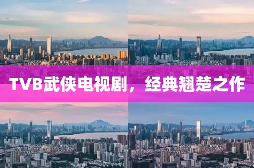 TVB武侠电视剧，经典翘楚之作