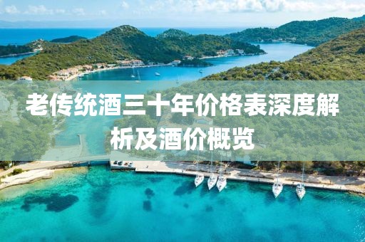 老传统酒三十年价格表深度解析及酒价概览