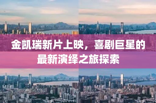 金凯瑞新片上映，喜剧巨星的最新演绎之旅探索