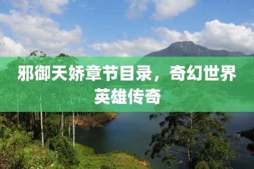 邪御天娇章节目录，奇幻世界英雄传奇