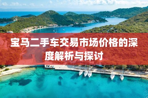 宝马二手车交易市场价格的深度解析与探讨