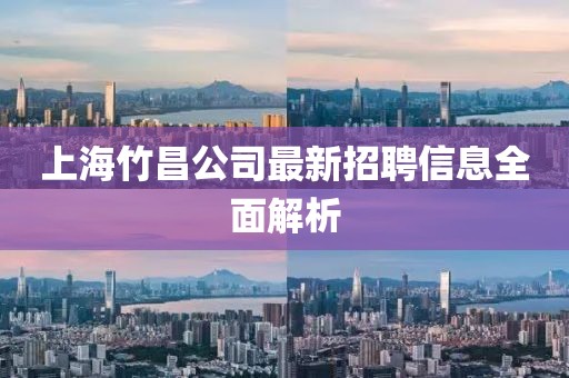 上海竹昌公司最新招聘信息全面解析