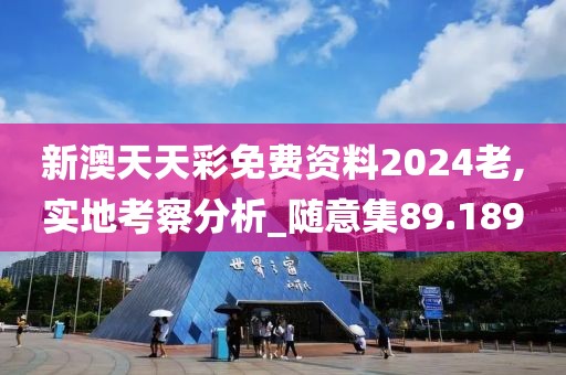 新澳天天彩免费资料2024老,实地考察分析_随意集89.189