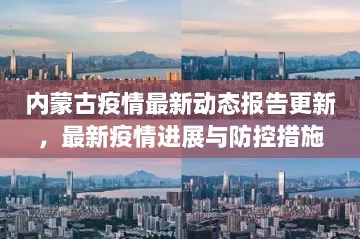内蒙古疫情最新动态报告更新，最新疫情进展与防控措施