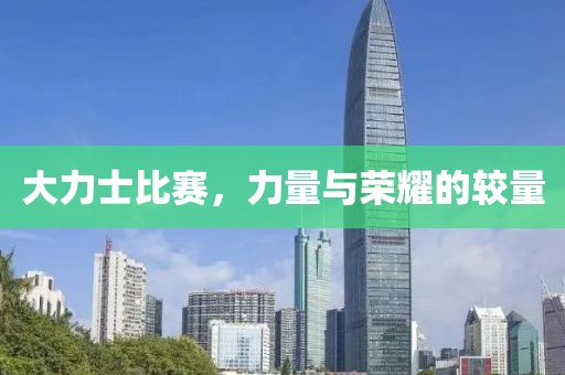 大力士比赛，力量与荣耀的较量