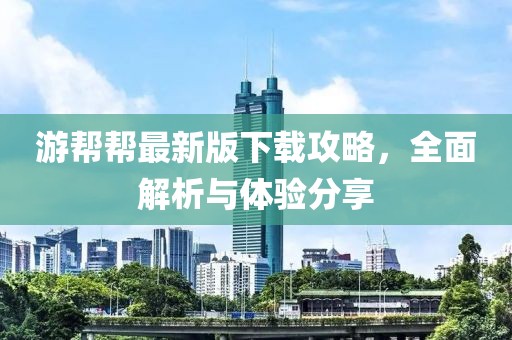游帮帮最新版下载攻略，全面解析与体验分享