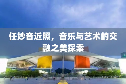 任妙音近照，音乐与艺术的交融之美探索