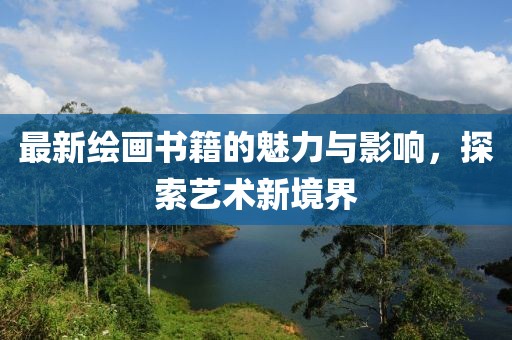 最新绘画书籍的魅力与影响，探索艺术新境界