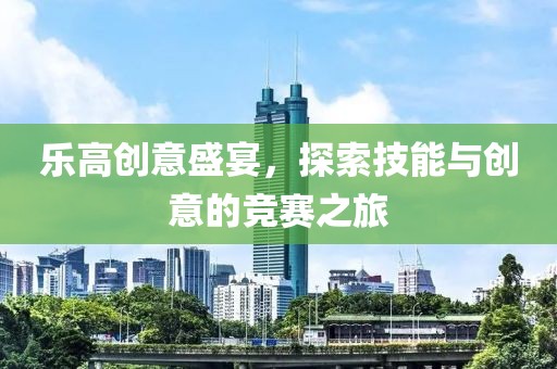 乐高创意盛宴，探索技能与创意的竞赛之旅